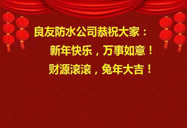 良友防水公司恭祝大家 : 新年快樂，萬事如意! 財(cái)源滾滾，兔年大吉!